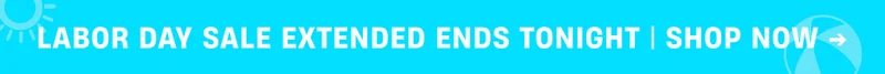 Labor Day Sale Extended Ends Tonight | Shop Now