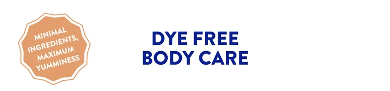 MINIMAL INGREDIENTS, MAXIMUM YUMMINESS DYE FREE BODY CARE