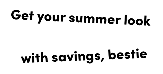 Get your summer look | with savings, bestie