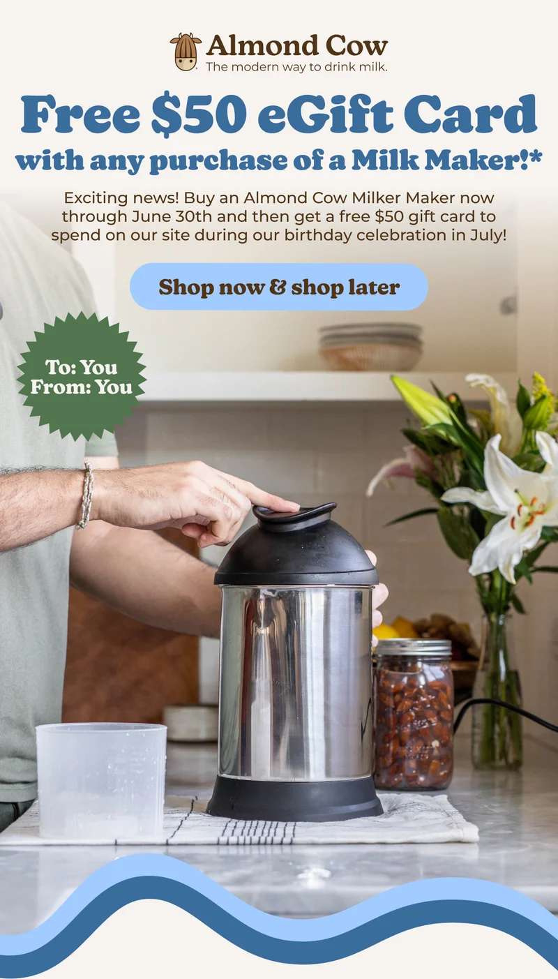 Buy an Almond Cow now and get a FREE $50 eGift Card!