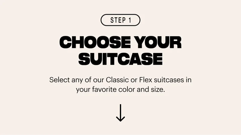 Select any of our Classic or Flex suitcases in your favorite color and size.