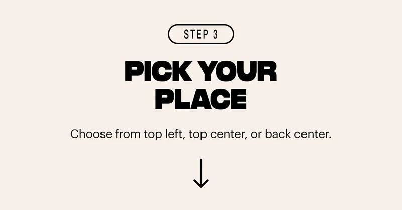 Choose from top left, top center, or back center.