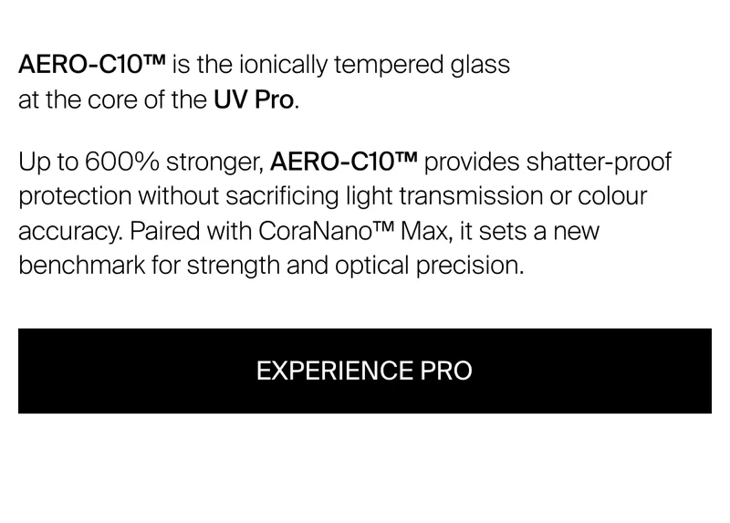 AERO-C10™ is the ionically tempered glass at the core of the UV Pro.