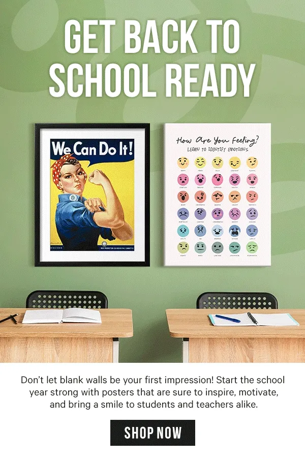 Get Back to School Ready: Don’t let blank walls be your first impression! Start the school year strong with posters that are sure to inspire, motivate, and bring a smile to students and teachers alike.