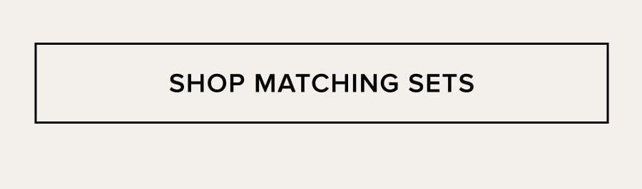 SHOP MATCHING SETS