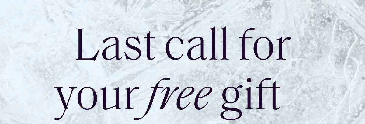 Last call for your free gift