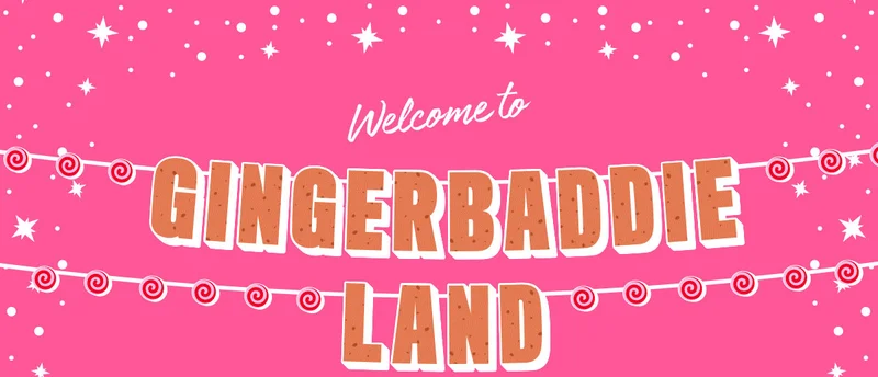 Welcome to Gingerbaddie Land