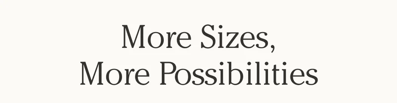 More Sizes, More Possibilities