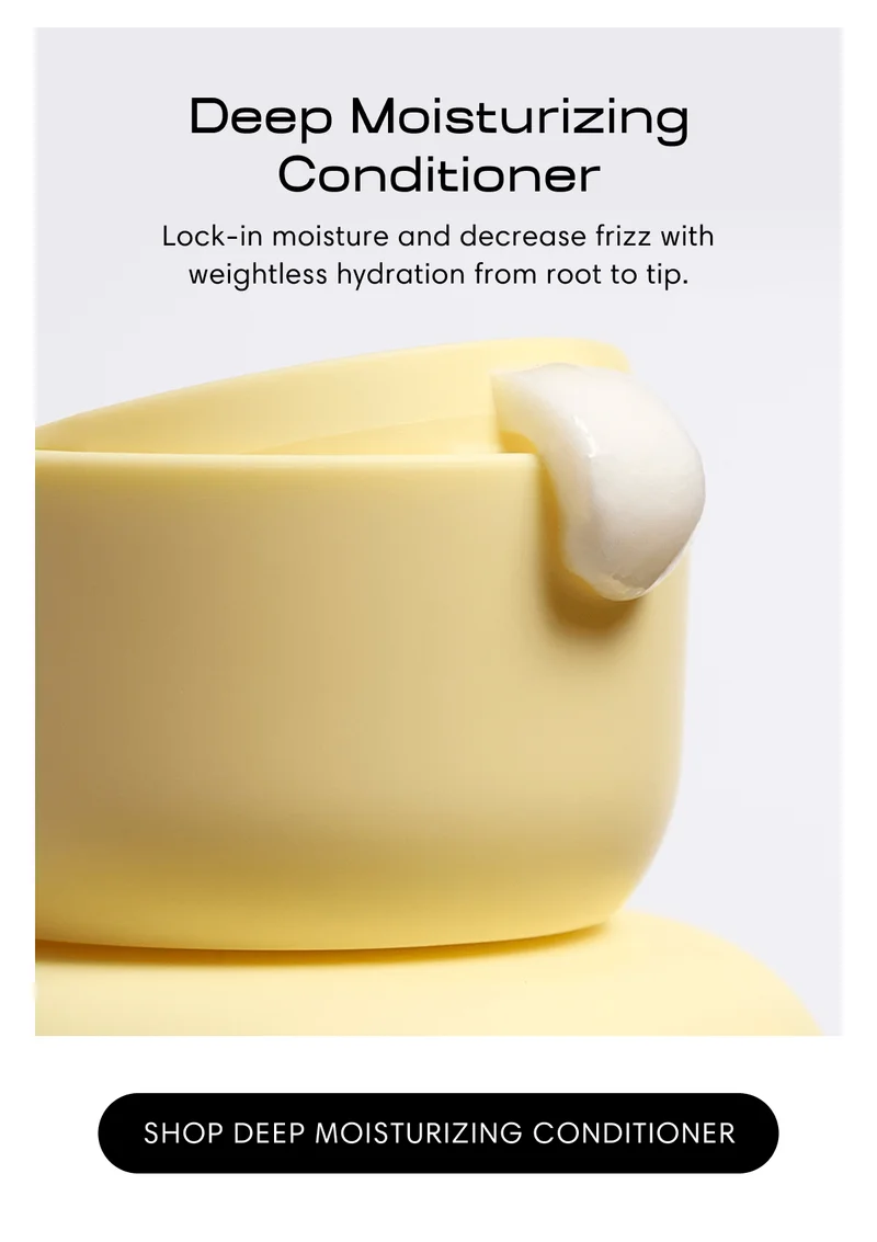 Deep Moisturizing Conditioner | Lock-in moisture and decrease frizz with weightless hydration from root to tip. | Shop Deep Moisturizing Conditioner