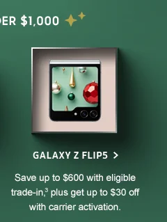 Galaxy Z Flip5.Save up to $600 with eligible trade-in. plus get up to $30 off with carrier activation.