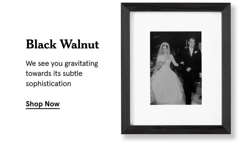 Black Walnut. We see you gravitating towards its subtle sophistication
