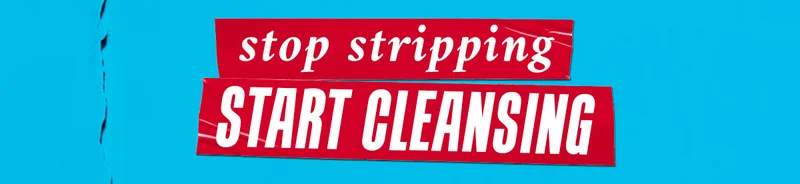 Stop Stripping Start Cleansing