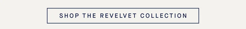 SHOP THE REVELVET COLLECTION