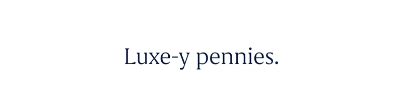 Luxe-y pennies.