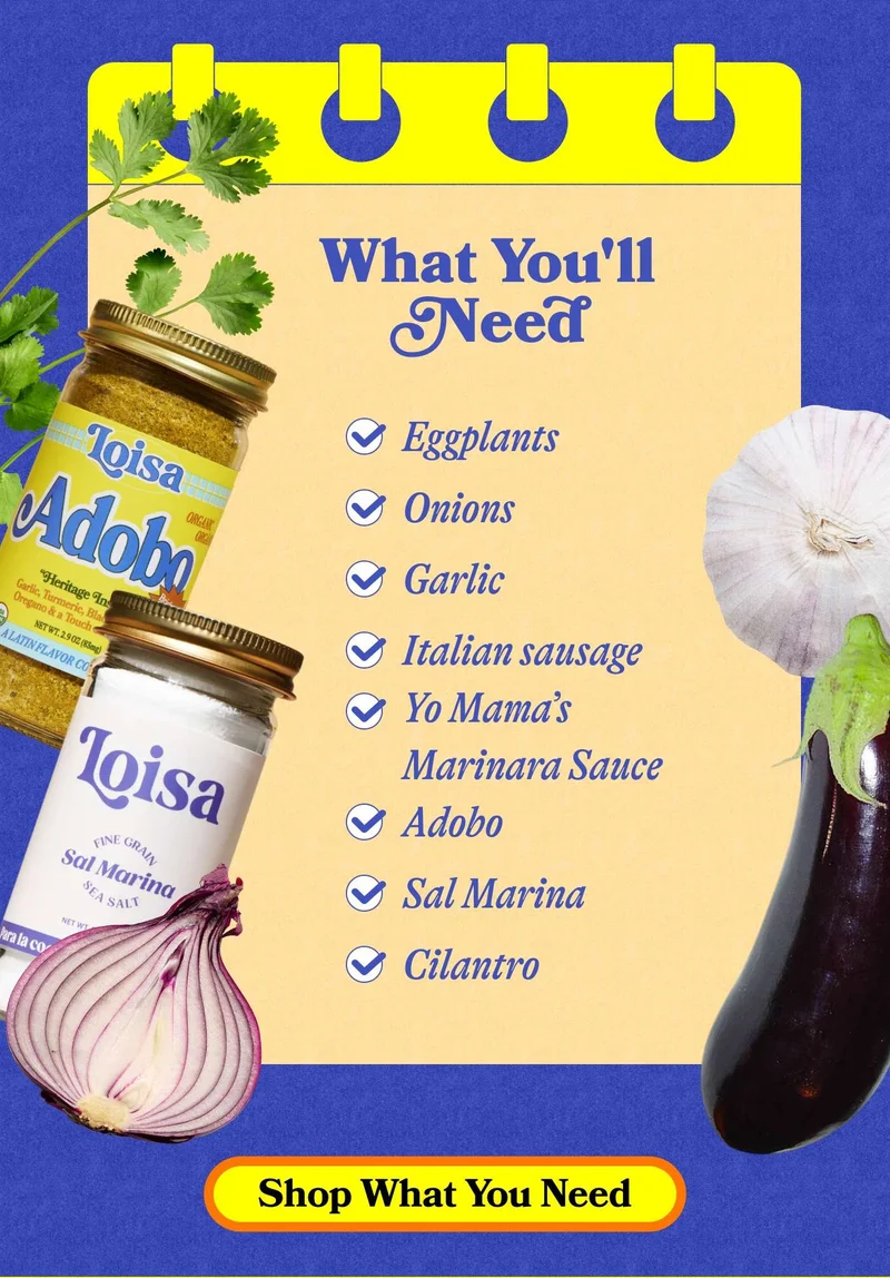 What You'll Need Eggplants Onions Garlic Italian sausage Yo Mama’s Marinara Sauce Adobo Sal Marina Cilantro. Shop What You Need