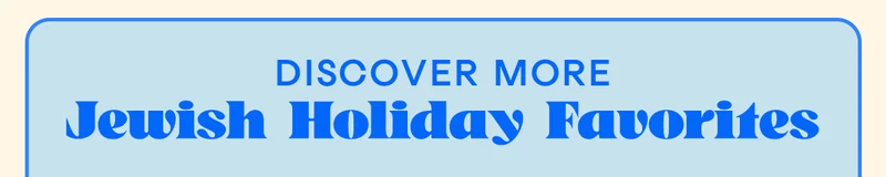 Discover More Jewish Holiday Favs Discover More Jewish Holiday Favs