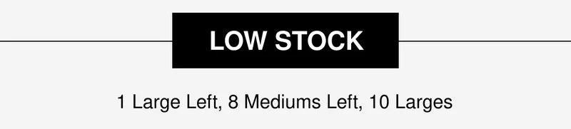 LOW STOCK | 1 Large Left, 8 Mediums Left, 10 Larges