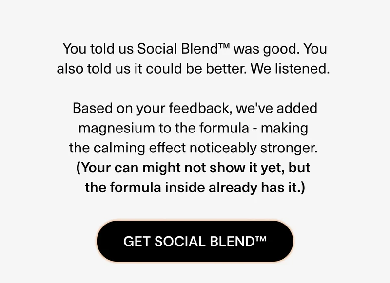 You told us Social Blend was good. We made it better.