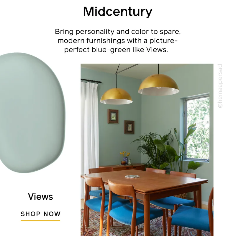 Midcentury. Bring personality and color to spare, modern furnishing with a picture-perfect blue-green like Views. Views SHOP NOW