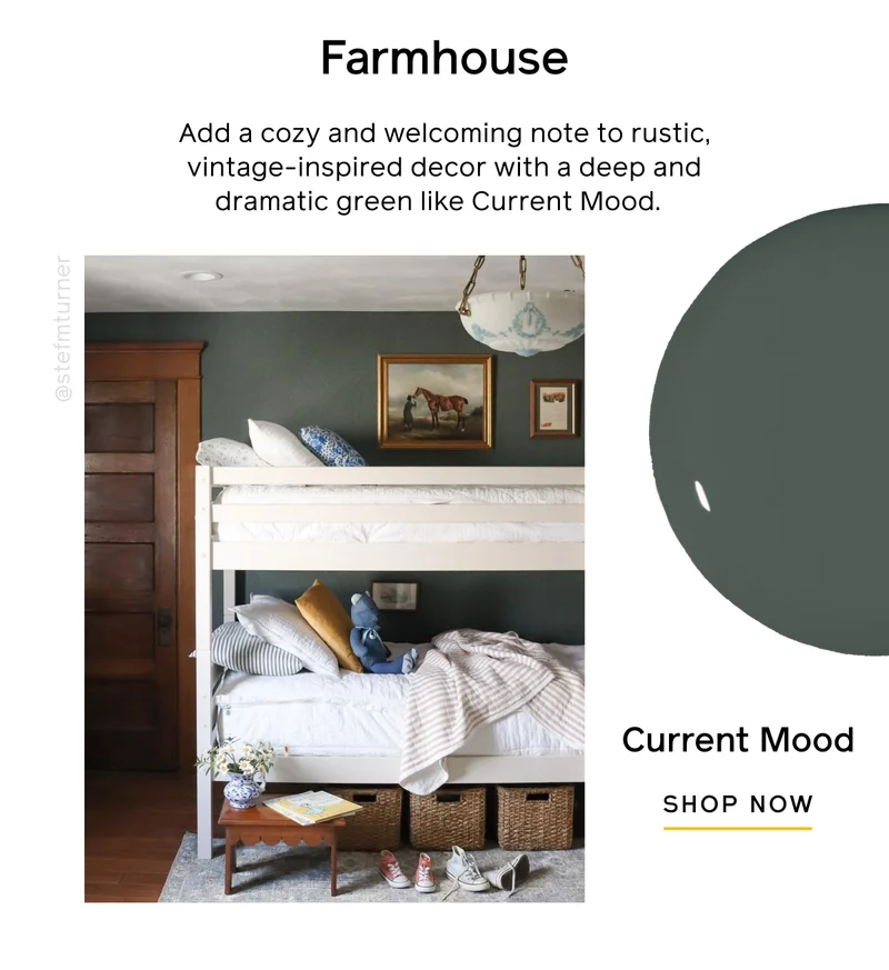 Farmhouse. Add a cozy and welcoming note to rustic, vintage-inspired decor with a deep and dramatic green like Current Mood. Current Mood SHOP NOW