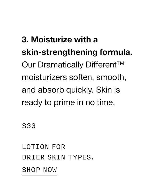 LOTION FOR DRIER SKIN TYPES. SHOP NOW