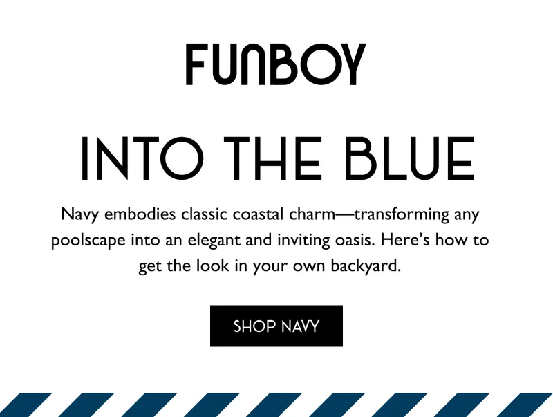 FUNBOY - Into the Blue -Navy embodies classic coastal charm—transforming any poolscape into an elegant and inviting oasis. Here’s how to get the look in your own backyard.  - SHIOP NAVY