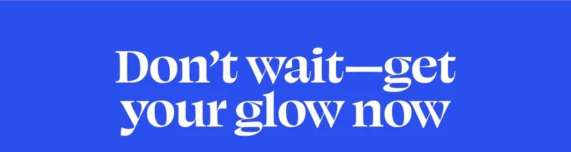 Don’t wait—get your glow now