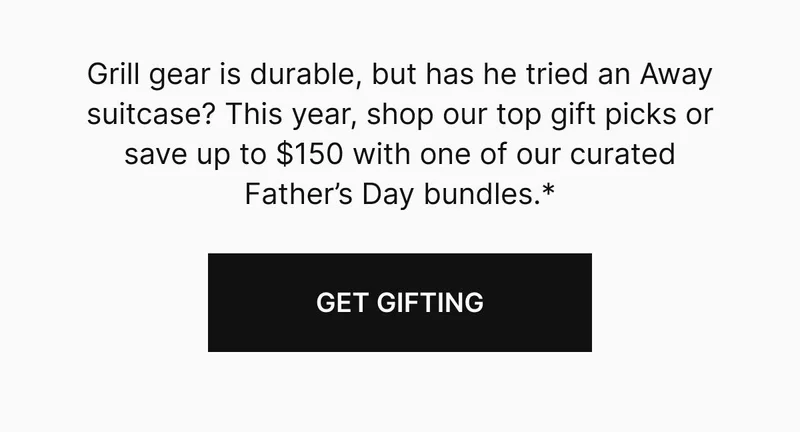 Grill gear is durable, but has he tried an Away suitcase? This year, shop our top gift picks or save up to $150 with one of our curated Father’s Day bundles.* Get gifting