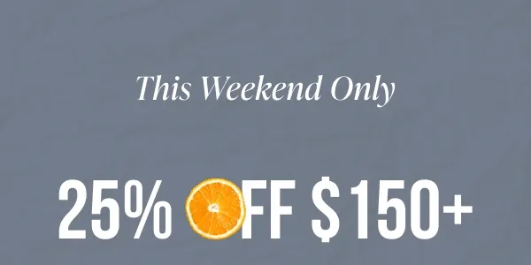 This weekend only, 25% off $150+