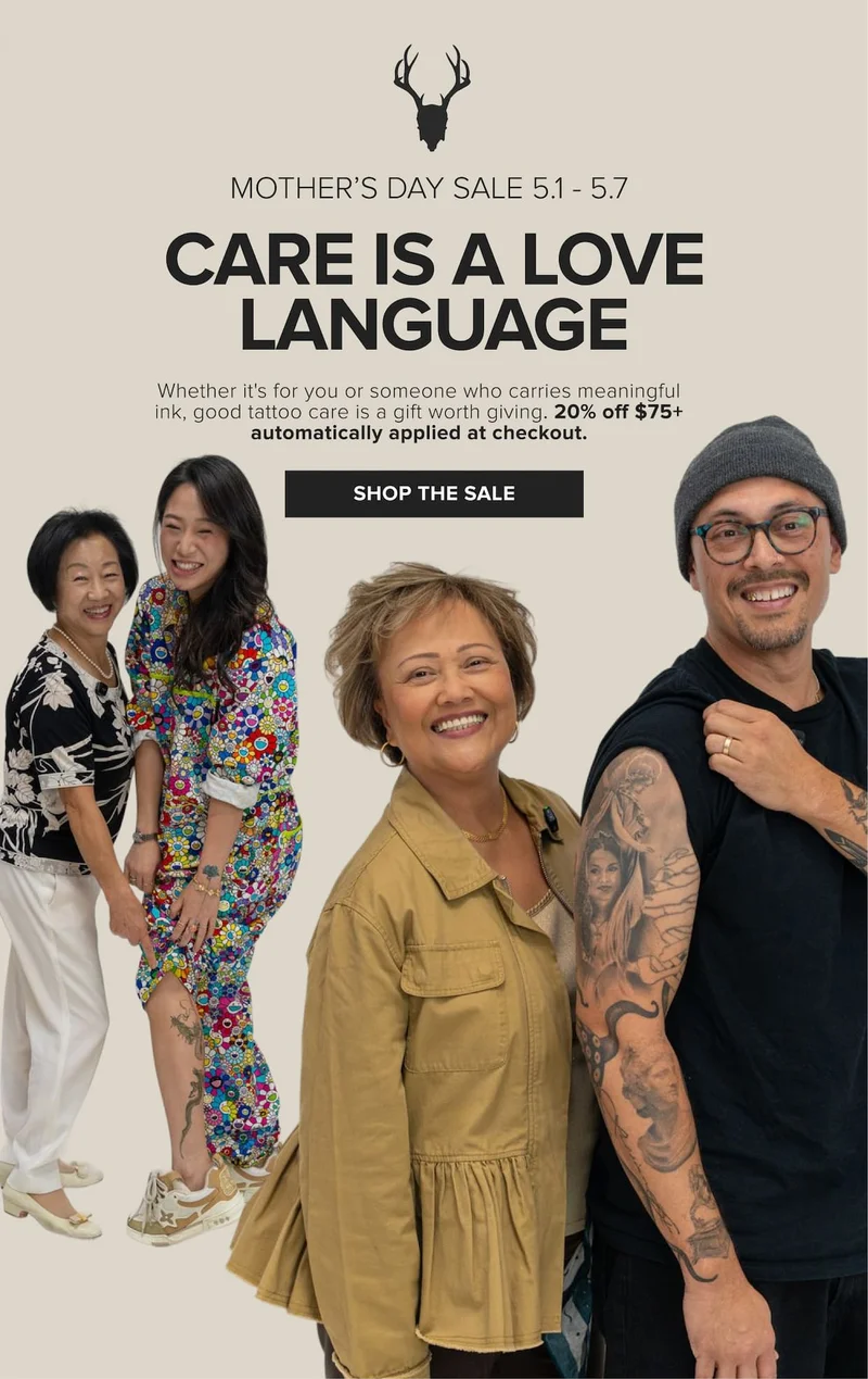 Care Is a Love Language.  Supporting copy: Whether it's for you or someone who carries meaningful ink, good tattoo care is a gift worth giving. 20% off $75+ automatically applied at checkout. Bundles excluded. May 1-7 only.