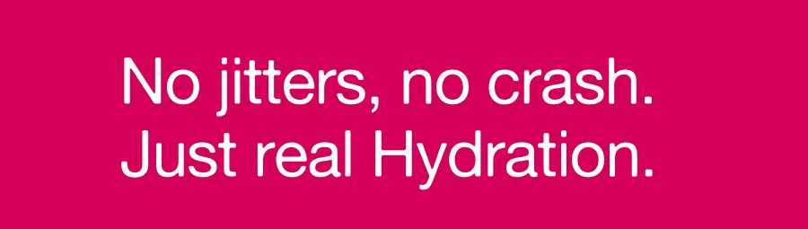 No jitters, no crash. Just real Hydration.