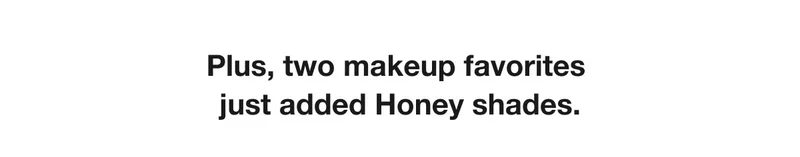 Plus, two makeup favorites just added Honey shades.