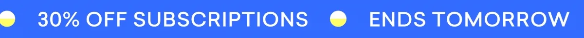 Ends tomorrow: 30% off Subscriptions!