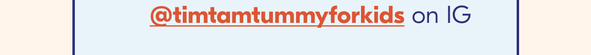 Follow @timtamtummyforkids on IG.