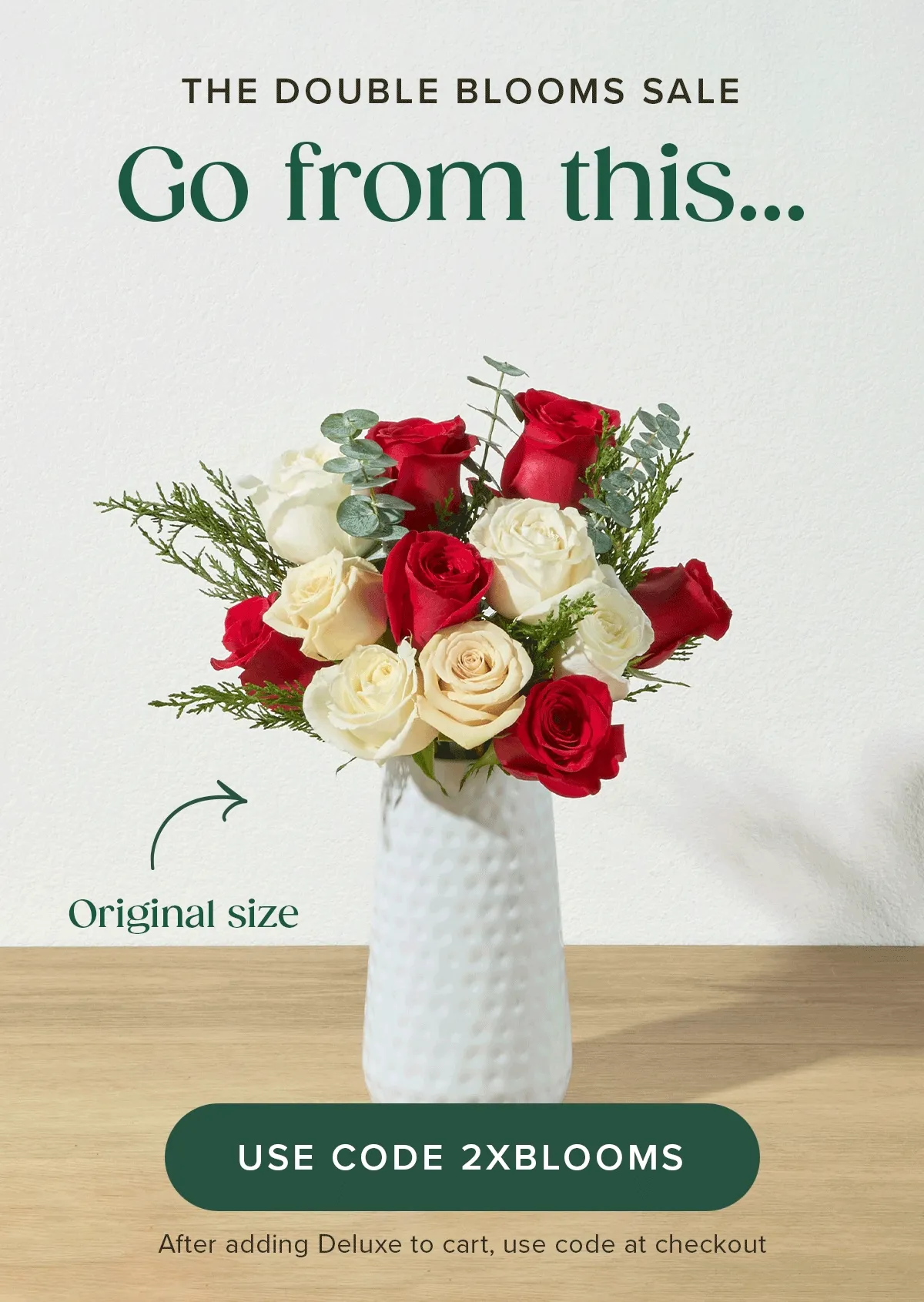 THE DOUBLE BLOOMS SALE! Go from an original size... to a deluxe size... FOR FREE! Add Deluxe size Bouq to cart and use code 2XBLOOMS at checkout.
