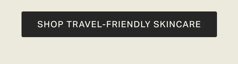 SHOP TRAVEL-FRIENDLY SKINCARE