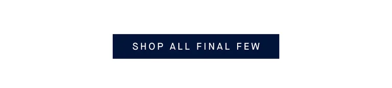 SHOP ALL FINAL FEW