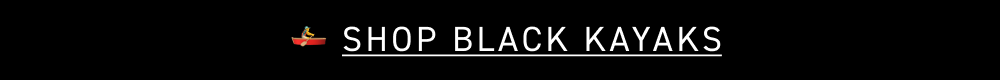 DEAL OF THE WEEK: 15% OFF BLACK KAYAKS DEAL OF THE WEEK: 15% OFF BLACK KAYAKS
