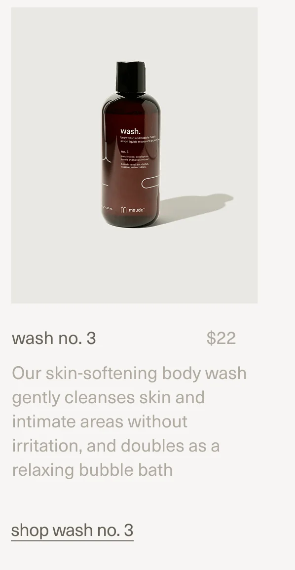 wash no. 3 | $22 | Our skin-softening body wash gently cleanses skin and intimate areas without irritation, and doubles as a relaxing bubble bath | shop wash no. 3