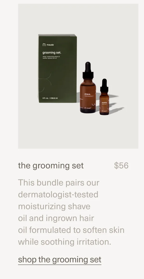 the grooming set | $56 | This bundle pairs our dermatologist-tested moisturizing&nbsp;shave oil&nbsp;and&nbsp;ingrown hair oil&nbsp;formulated to soften skin while soothing irritation. | shop the grooming set