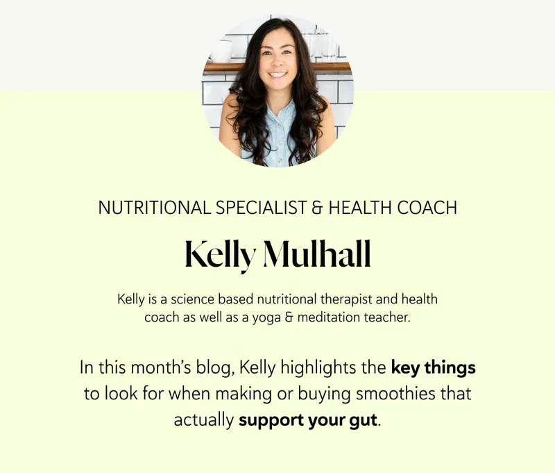 In this month’s blog, Kelly highlights the key things to look for when making or buying smoothies that actually support your gut.
