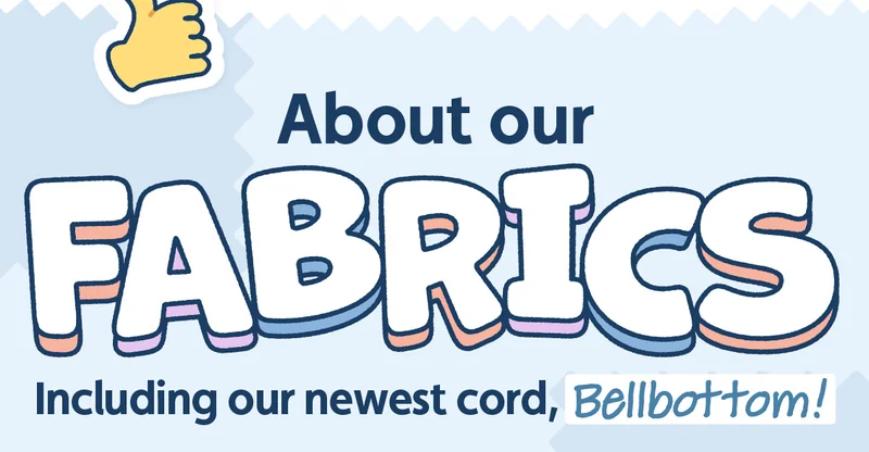 About Our Fabrics. Including our newest cord, Bellbottom!