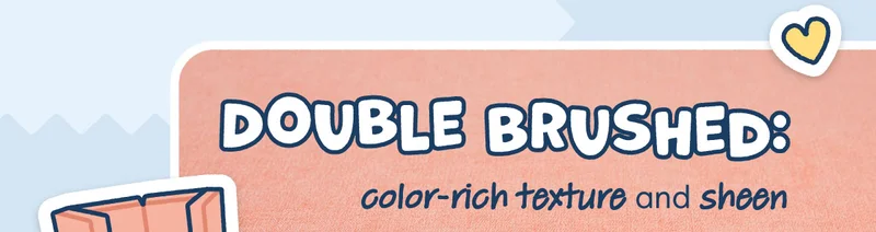 Double Brushed: color-rich texture and sheen