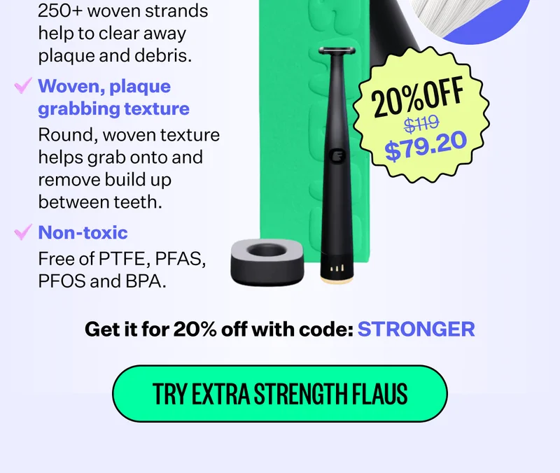 Ultra strong cleaning power  250+ woven strands help to clear away plaque and debris. | Woven, plaque grabbing texture - Round, woven texture helps grab onto and remove build up between teeth. | Non-toxic - Free of PTFE, PFAS, PFOS and BPA. | Get it for 20% off with code: STRONGER | Try Extra Strength Flaus