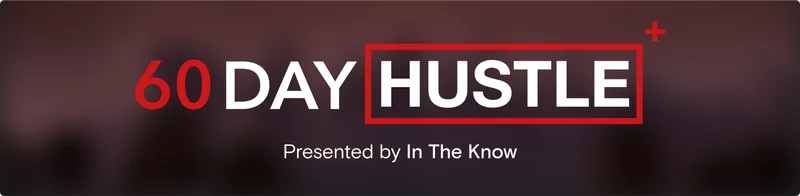 In the Know - 60 Day Hustle Edition