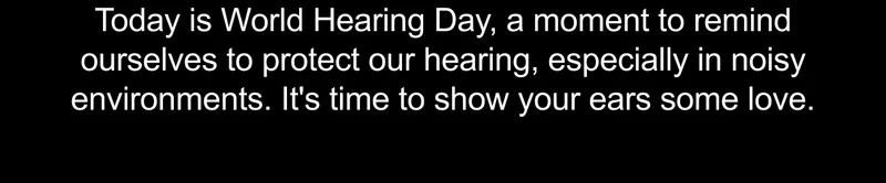 Today is World Hearing Day, a moment to remind ourselves to protect our hearing, especially in noisy environments. It's time to show your ears some love.