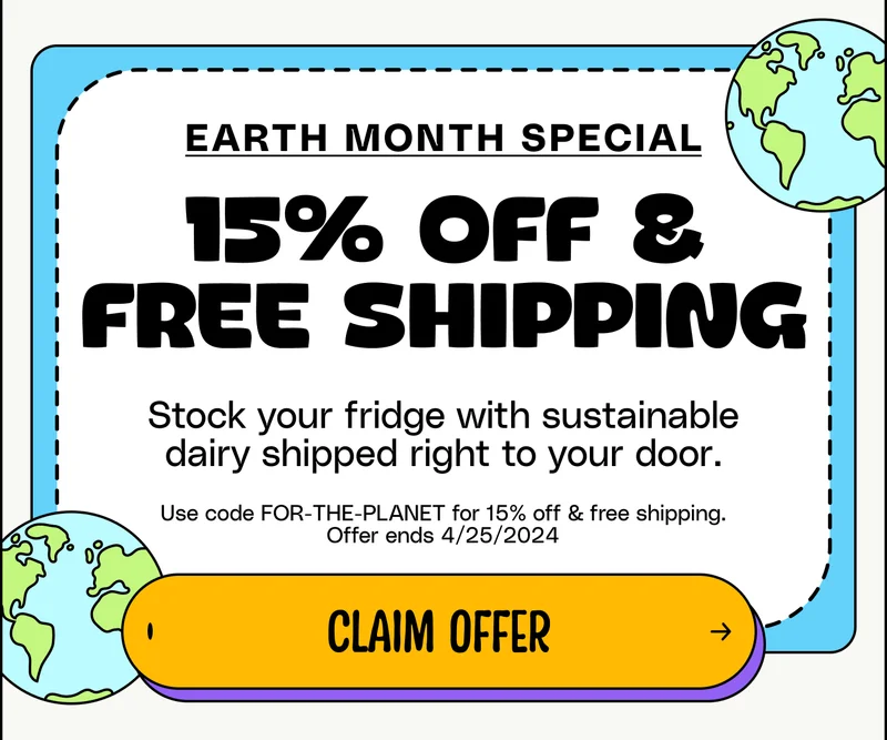 Earth Month Special: 15% off & free shipping. Stock your fridge with sustainable dairy shipped right to your door. Use code FOR-THE-PLANET for 15% off & free shipping. Offer ends 4/25/2024