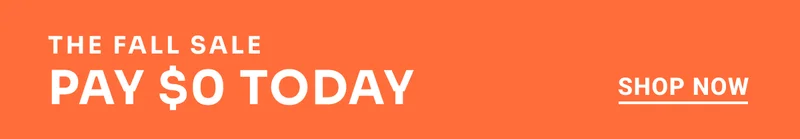 The Fall Sale. Pay $0 today. Shop now