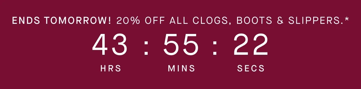 Ends tomorrow! 20% off all clogs, boots & slippers.* Ends tomorrow! 20% off all clogs, boots & slippers.*