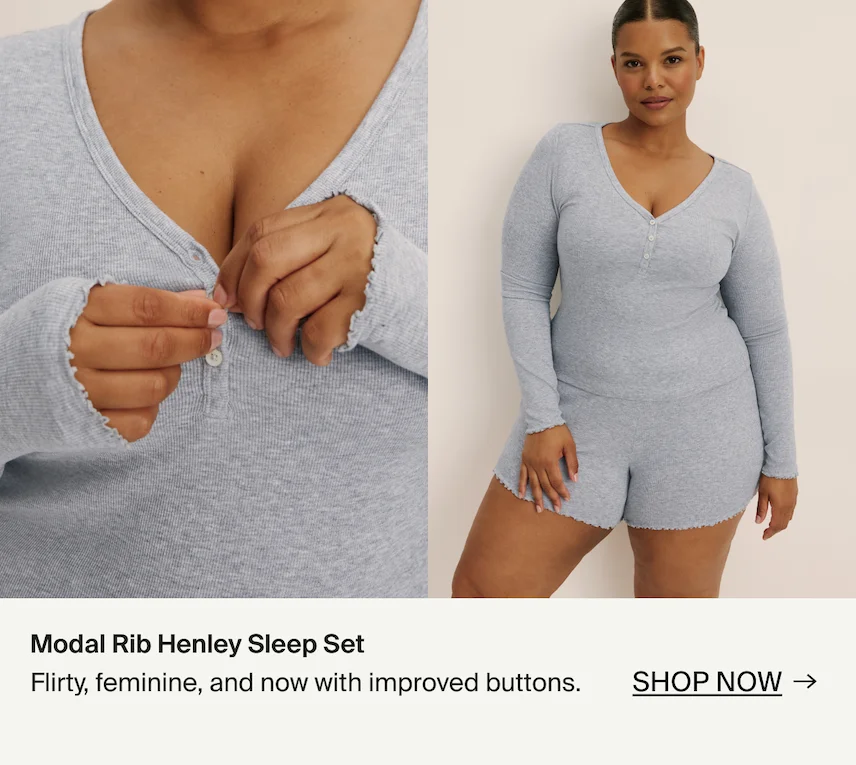 Modal Rib Henley Sleep Set. Flirty, feminine, and now with improved buttons. SHOP NOW →